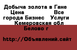 Добыча золота в Гане › Цена ­ 1 000 000 - Все города Бизнес » Услуги   . Кемеровская обл.,Белово г.